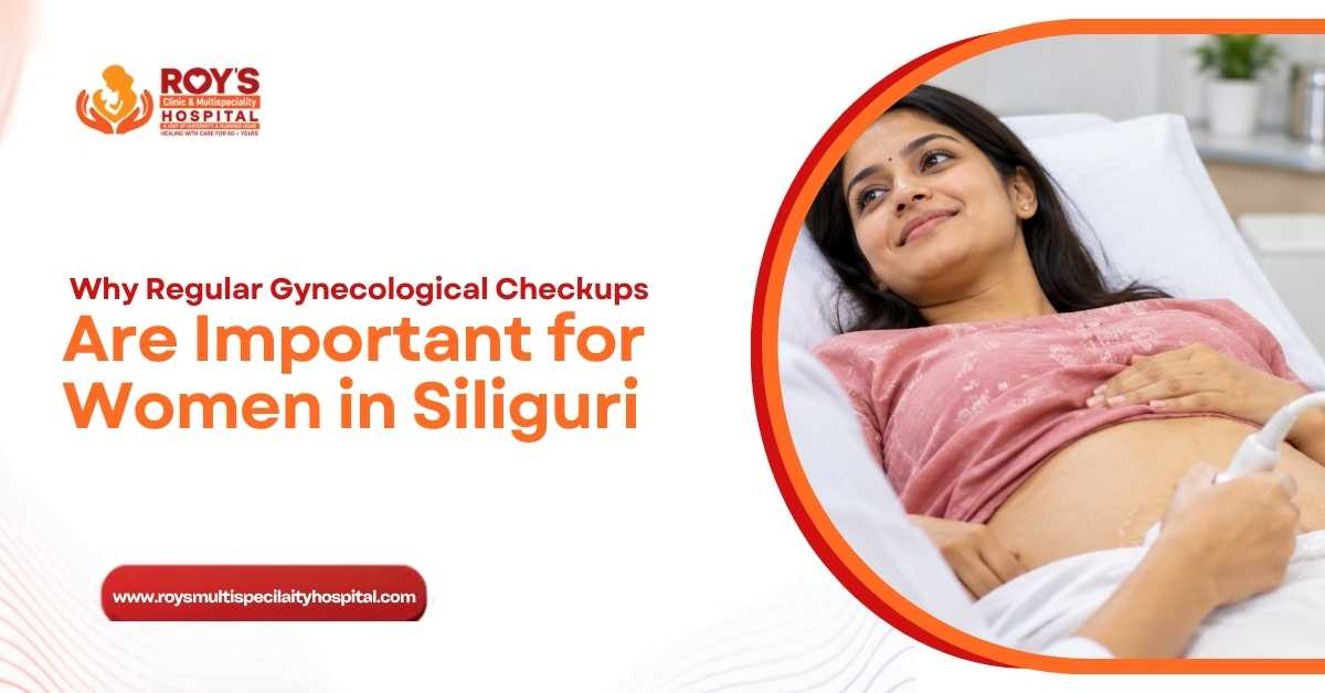 Why Regular Gynecological Checkups Are Important for Women in Siliguri